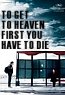 to get to heaven first you have to die